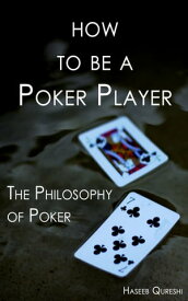 How to Be a Poker Player: The Philosophy of Poker【電子書籍】[ Haseeb Qureshi ]