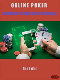 Online Poker - Winning Strategies Revealed Learn the Secrets Strategies to Be a Real Online Gambling Expert to Win the Game without - Having to Depend On Lady Luck【電子書籍】[ Alex Master ]