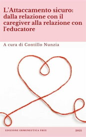 L'attaccamento sicuro: dalla relazione con il caregiver alla relazione con l'educatore【電子書籍】[ Contillo Nunzia ]