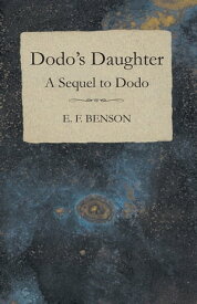 Dodo's Daughter - A Sequel to Dodo【電子書籍】[ E. F. Benson ]