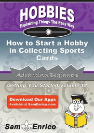 How to Start a Hobby in Collecting Sports Cards How to Start a Hobby in Collecting Sports Cards【電子書籍】[ Ellen Becker ]