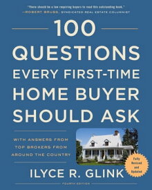 100 Questions Every First-Time Home Buyer Should Ask, Fourth Edition With Answers from Top Brokers from Around the Country【電子書籍】[ Ilyce R. Glink ]