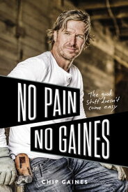 No Pain, No Gaines The Good Stuff Doesn't Come Easy【電子書籍】[ Chip Gaines ]