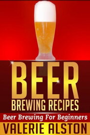Beer Brewing Recipes Beer Brewing For Beginners【電子書籍】[ Valerie Alston ]