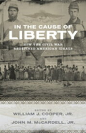 In the Cause of Liberty How the Civil War Redefined American Ideals【電子書籍】