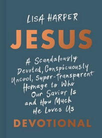 JESUS A Scandalously Devoted, Conspicuously Uncool, Super-Transparent Homage to Who Our Savior Is and How Much He Loves Us Devotional【電子書籍】[ Lisa Harper ]