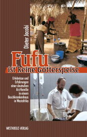 Fufu ist keine G?tterspeise Erlebnisse einer deutschen Arztfamilie in einem Buschkrankenhaus in Westafrika【電子書籍】[ Dieter Jacobi ]