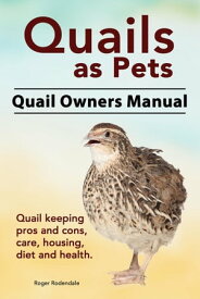 Quails as Pets. Quail Owners Manual. Quail keeping pros and cons, care, housing, diet and health.【電子書籍】[ Roger Rodendale ]