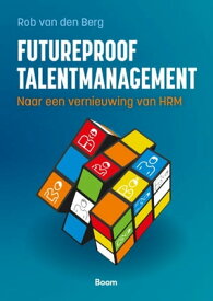 Futureproof talentmanagement Naar een vernieuwing van HRM【電子書籍】[ Rob van den Berg ]