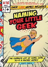 Naming Your Little Geek The Complete List of Comic, Game, Sci-Fi & Fantasy Names!【電子書籍】[ Scott Rubin ]
