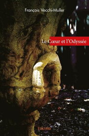 Le C?ur et l'Odyss?e【電子書籍】[ Fran?ois Vecchi-Muller ]
