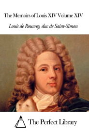 The Memoirs of Louis XIV Volume XIV【電子書籍】[ Louis de Rouvroy Duc de Saint-Simon ]