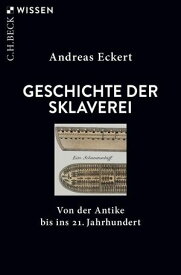 Geschichte der Sklaverei Von der Antike bis ins 21. Jahrhundert【電子書籍】[ Andreas Eckert ]