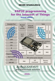 ESP32 Programming for the Internet of Things: JavaScript, AJAX, MQTT and WebSockets Solutions【電子書籍】[ Sever Spanulescu ]