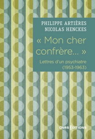 " Mon cher confr?re... " - Lettres d'un psychiatre (1953-1963)【電子書籍】[ Philippe Arti?res ]