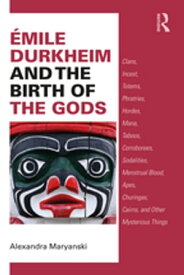 ?mile Durkheim and the Birth of the Gods Clans, Incest, Totems, Phratries, Hordes, Mana, Taboos, Corroborees, Sodalities, Menstrual Blood, Apes, Churingas, Cairns, and Other Mysterious Things【電子書籍】[ Alexandra Maryanski ]