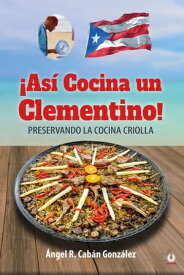 ?As? Cocina un Clementino! Preservando la cocina criolla【電子書籍】[ ?ngel R. Cab?n Gonz?lez ]