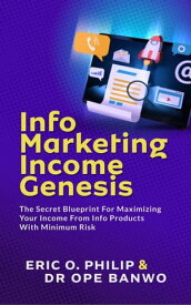 Info Marketing Income Genesis The Secret Blueprint For Maximizing Your Income From Info Products With Minimum Risk【電子書籍】[ Ope Banwo ]