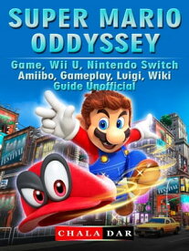Super Mario Odyssey Game, Wii U, Nintendo Switch, Amiibo, Gameplay, Luigi, Wiki, Guide Unofficial【電子書籍】[ Chala Dar ]