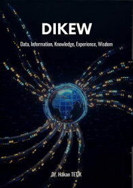 DIKEW: Data, Information, Knowledge, Experience, Wisdom【電子書籍】[ Hakan Tetik ]