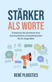 St?rker als Worte Entdecken Sie die Macht Ihrer Kommunikation und beeindrucken Sie Ihr Gegen?ber【電子書籍】[ Rene Plogsties ]