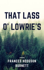 That Lass O' Lowrie's (Annotated)【電子書籍】[ Frances Hodgson Burnett ]