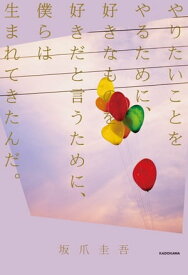 やりたいことをやるために、好きなものを好きだと言うために、僕らは生まれてきたんだ。 【電子書籍】[ 坂爪　圭吾 ]