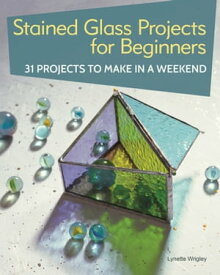 Stained Glass Projects for Beginners 31 Projects to Make in a Weekend【電子書籍】[ Lynette Wrigley ]