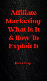 Affiliate Marketing: What Is It & How To Exploit It【電子書籍】[ Kwzs Enpap ]