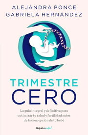 Trimestre cero La gu?a integral y definitiva para optimizar tu salud y fertilidad antes de la concepci?n de tu beb?【電子書籍】[ Alejandra Ponce ]