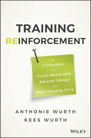 Training Reinforcement The 7 Principles to Create Measurable Behavior Change and Make Learning Stick【電子書籍】[ Anthonie Wurth ]
