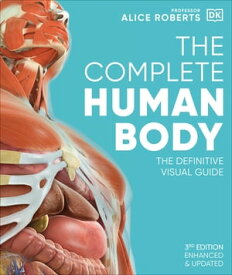 The Complete Human Body The Definitive Visual Guide【電子書籍】[ Dr Alice Roberts ]