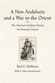 A New Andalucia and a Way to the Orient The American Southeast During the Sixteenth Century【電子書籍】[ Paul E. Hoffman ]