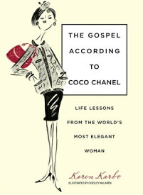 Gospel According to Coco Chanel Life Lessons From The World’S Most Elegant Woman【電子書籍】[ Karen Karbo, award-winning author of the New York Times Notable Book THE DIAMOND LANE ]