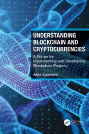 Understanding Blockchain and Cryptocurrencies A Primer for Implementing and Developing Blockchain Projects【電子書籍】[ Akira Summers ]