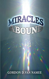 Miracles Abound Are You Walking in the Path of Miracles?【電子書籍】[ Gordon D Van Namee ]