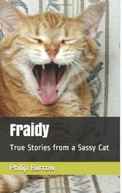 Fraidy - True Stories from a Sassy Cat【電子書籍】[ Philip E. Burrow ]
