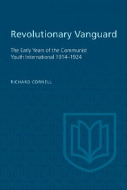 Revolutionary Vanguard The Early Years of the Communist Youth International 1914-1924【電子書籍】[ Richard Cornell ]