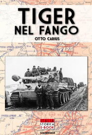 Tiger nel fango La vita e i combattimenti del comandante di Panzer Otto Carius【電子書籍】[ Otto Carius ]