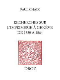 Recherches sur l’imprimerie ? Gen?ve de 1550 ??1564 ?tude bibliographique, ?conomique et litt?raire【電子書籍】[ Paul Chaix ]