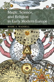Magic, Science, and Religion in Early Modern Europe【電子書籍】[ Mark A. Waddell ]