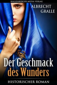 Der Geschmack des Wunders: Historischer Roman【電子書籍】[ Albrecht Gralle ]