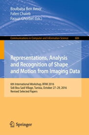 Representations, Analysis and Recognition of Shape and Motion from Imaging Data 6th International Workshop, RFMI 2016, Sidi Bou Said Village, Tunisia, October 27-29, 2016, Revised Selected Papers【電子書籍】