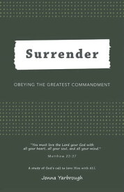 Surrender Obeying the Greatest Commandment【電子書籍】[ Jonna Yarbrough ]