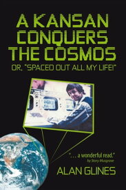 A Kansan Conquers the Cosmos Or, “Spaced out All My Life!”【電子書籍】[ Alan Glines ]