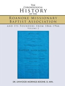 The Chronological History of the Roanoke Missionary Baptist Association and Its Founders from 1866?1966 Volume 2【電子書籍】[ Linwood Morings Boone ]