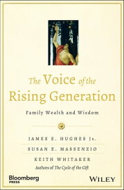 The Voice of the Rising Generation Family Wealth and Wisdom【電子書籍】[ James E. Hughes Jr. ]