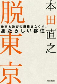 脱東京 仕事と遊びの垣根をなくす、あたらしい移住【電子書籍】[ 本田直之 ]