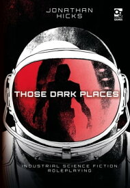 Those Dark Places Industrial Science Fiction Roleplaying【電子書籍】[ Jonathan Hicks ]