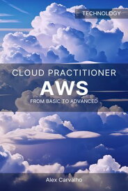 AWS Cloud Practitioner: From Basic to Advanced【電子書籍】[ Alex Carvalho ]
